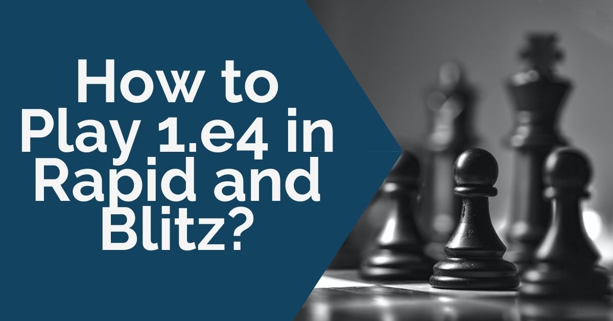How to Play 1.e4 in Rapid and Blitz? - TheChessWorld